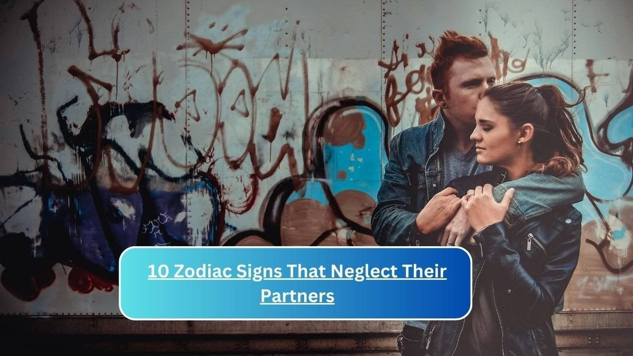 10 Zodiac Signs That Neglect Their Partners