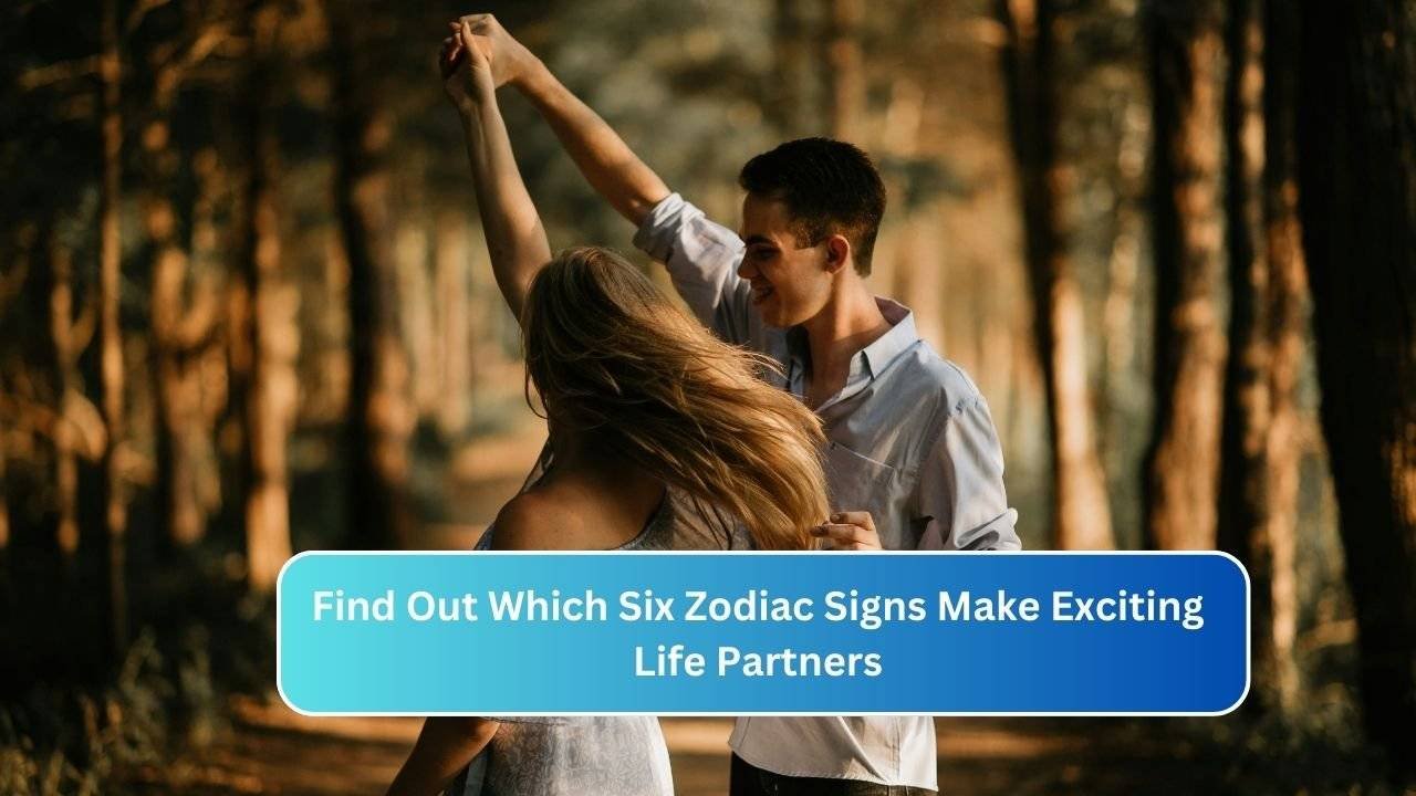 Find Out Which Six Zodiac Signs Make Exciting Life Partners