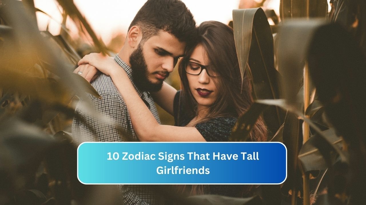 10 Zodiac Signs That Have Tall Girlfriends