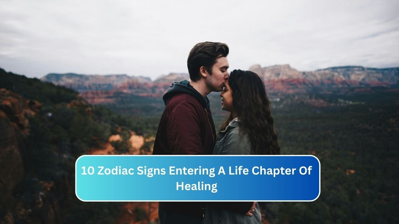 10 Zodiac Signs Entering A Life Chapter Of Healing